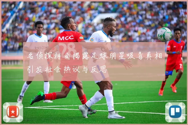 名侦探柯南揭露足球明星吸毒真相引发社会热议与反思